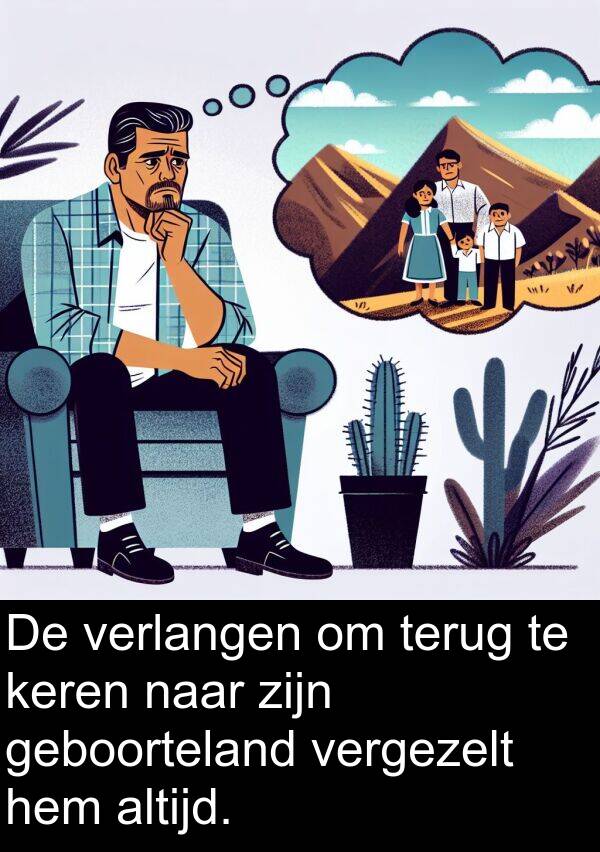 verlangen: De verlangen om terug te keren naar zijn geboorteland vergezelt hem altijd.