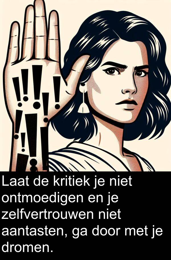 dromen: Laat de kritiek je niet ontmoedigen en je zelfvertrouwen niet aantasten, ga door met je dromen.