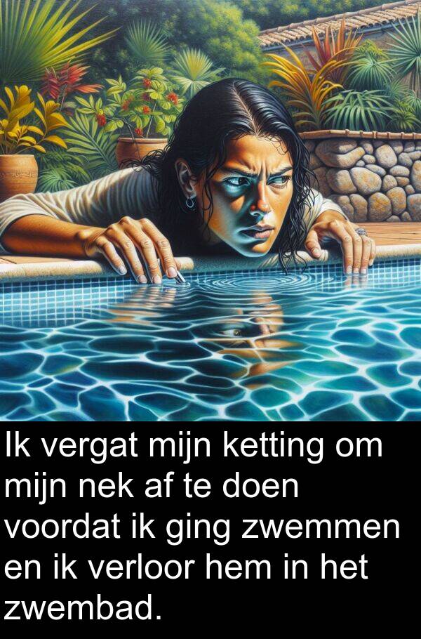 ging: Ik vergat mijn ketting om mijn nek af te doen voordat ik ging zwemmen en ik verloor hem in het zwembad.