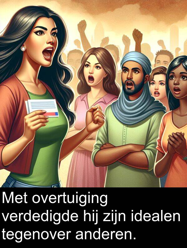 anderen: Met overtuiging verdedigde hij zijn idealen tegenover anderen.