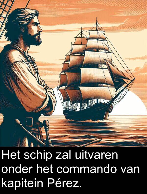kapitein: Het schip zal uitvaren onder het commando van kapitein Pérez.