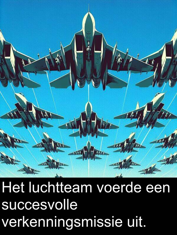 uit: Het luchtteam voerde een succesvolle verkenningsmissie uit.