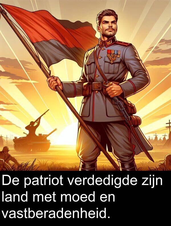 moed: De patriot verdedigde zijn land met moed en vastberadenheid.