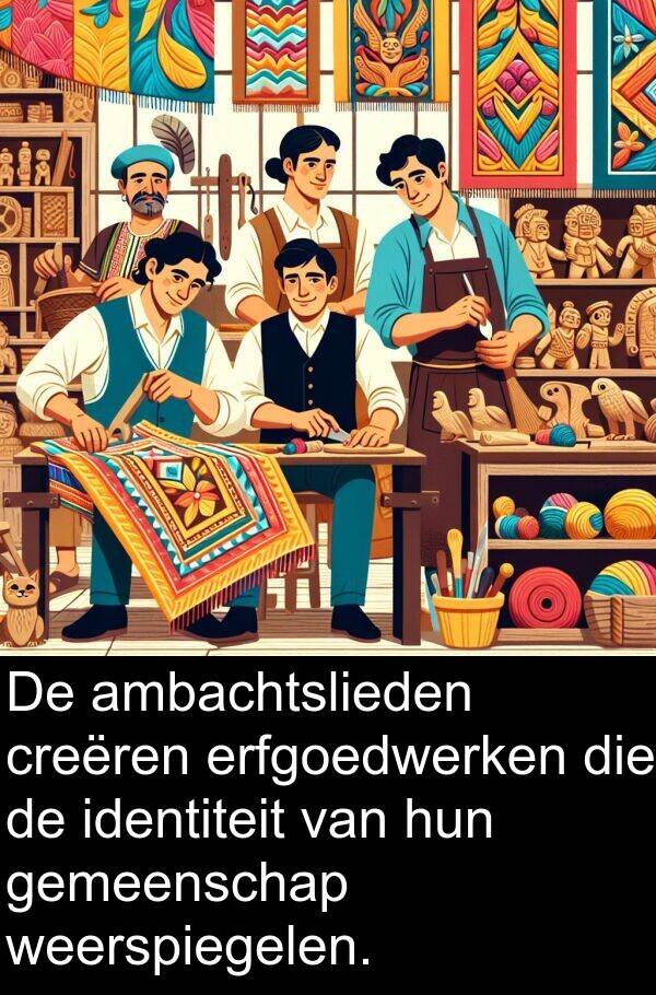weerspiegelen: De ambachtslieden creëren erfgoedwerken die de identiteit van hun gemeenschap weerspiegelen.