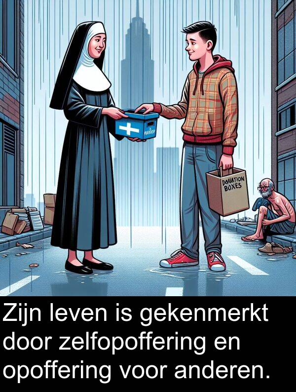 gekenmerkt: Zijn leven is gekenmerkt door zelfopoffering en opoffering voor anderen.