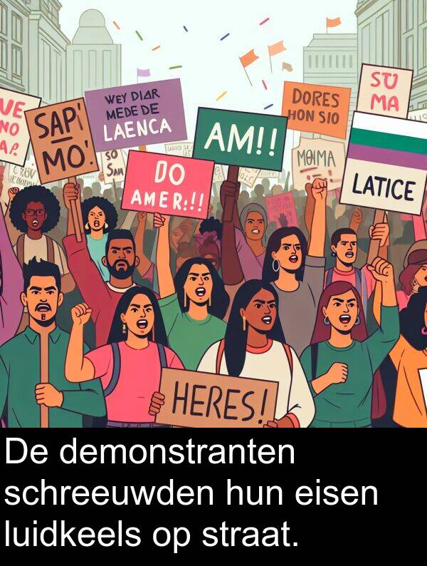 demonstranten: De demonstranten schreeuwden hun eisen luidkeels op straat.