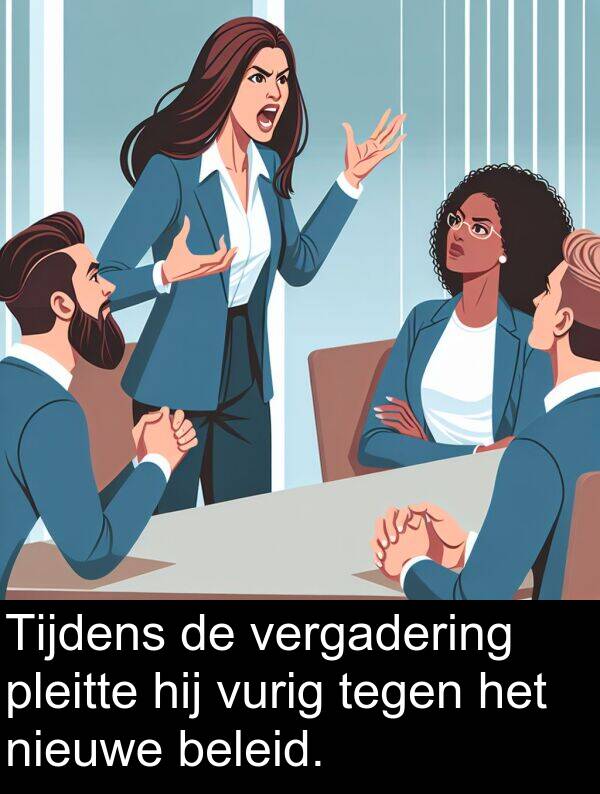 tegen: Tijdens de vergadering pleitte hij vurig tegen het nieuwe beleid.