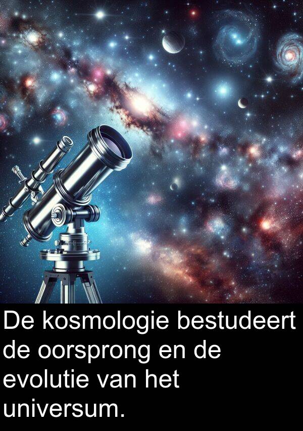bestudeert: De kosmologie bestudeert de oorsprong en de evolutie van het universum.