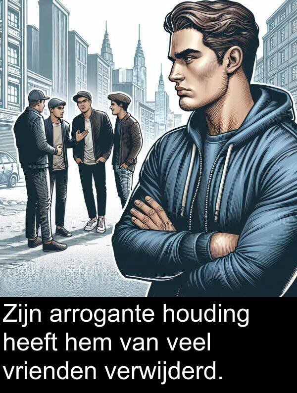 verwijderd: Zijn arrogante houding heeft hem van veel vrienden verwijderd.
