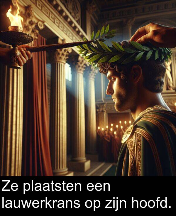 zijn: Ze plaatsten een lauwerkrans op zijn hoofd.