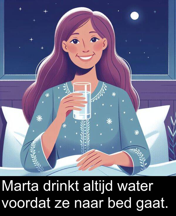 drinkt: Marta drinkt altijd water voordat ze naar bed gaat.