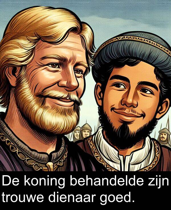 goed: De koning behandelde zijn trouwe dienaar goed.