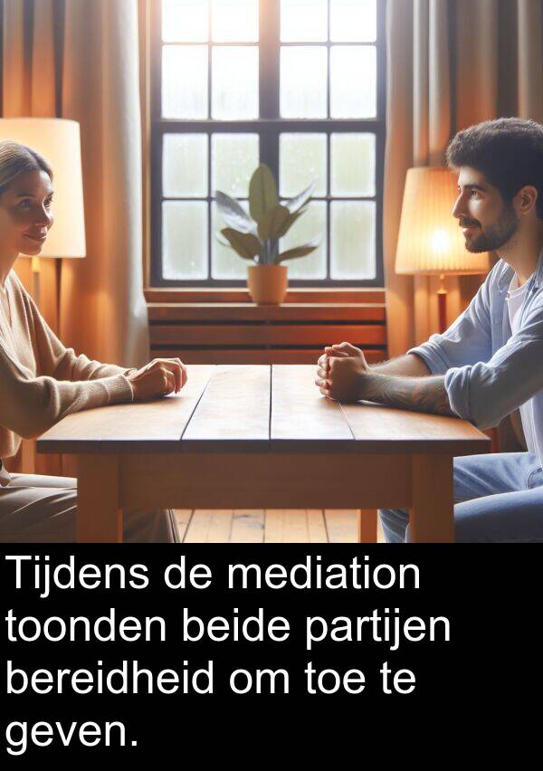 geven: Tijdens de mediation toonden beide partijen bereidheid om toe te geven.