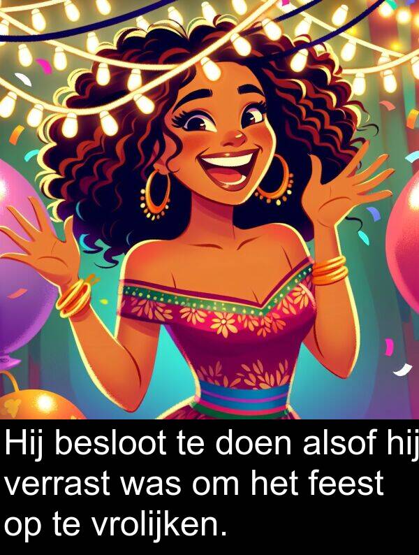 vrolijken: Hij besloot te doen alsof hij verrast was om het feest op te vrolijken.