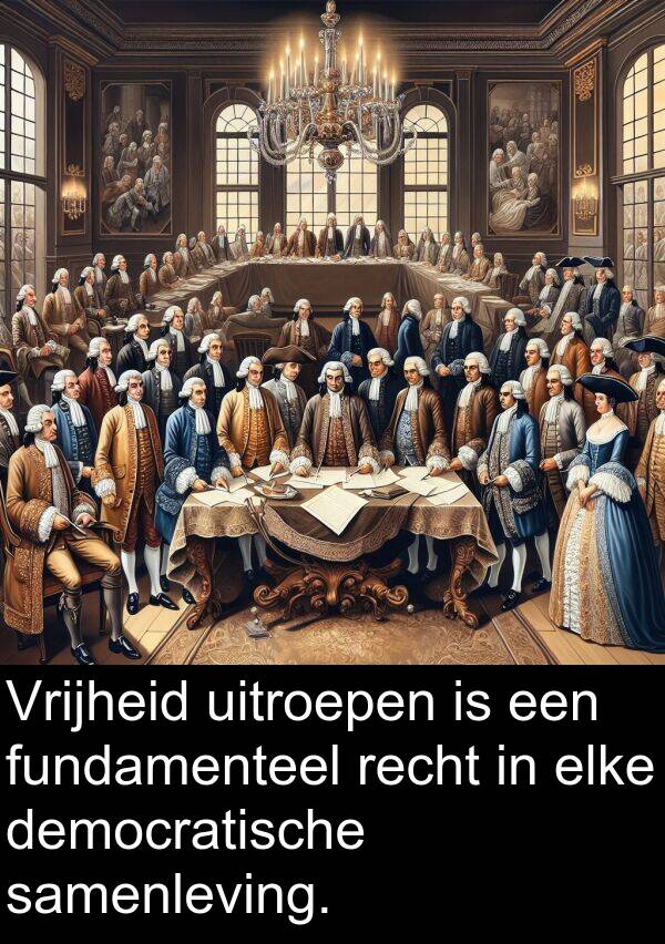 fundamenteel: Vrijheid uitroepen is een fundamenteel recht in elke democratische samenleving.