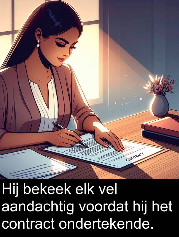 elk: Hij bekeek elk vel aandachtig voordat hij het contract ondertekende.