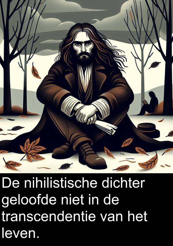 geloofde: De nihilistische dichter geloofde niet in de transcendentie van het leven.