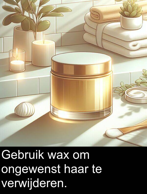 verwijderen: Gebruik wax om ongewenst haar te verwijderen.
