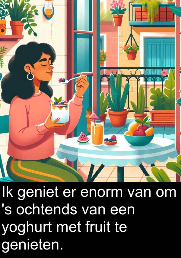 fruit: Ik geniet er enorm van om 's ochtends van een yoghurt met fruit te genieten.