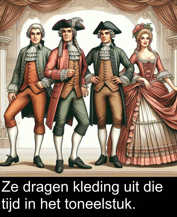 dragen: Ze dragen kleding uit die tijd in het toneelstuk.