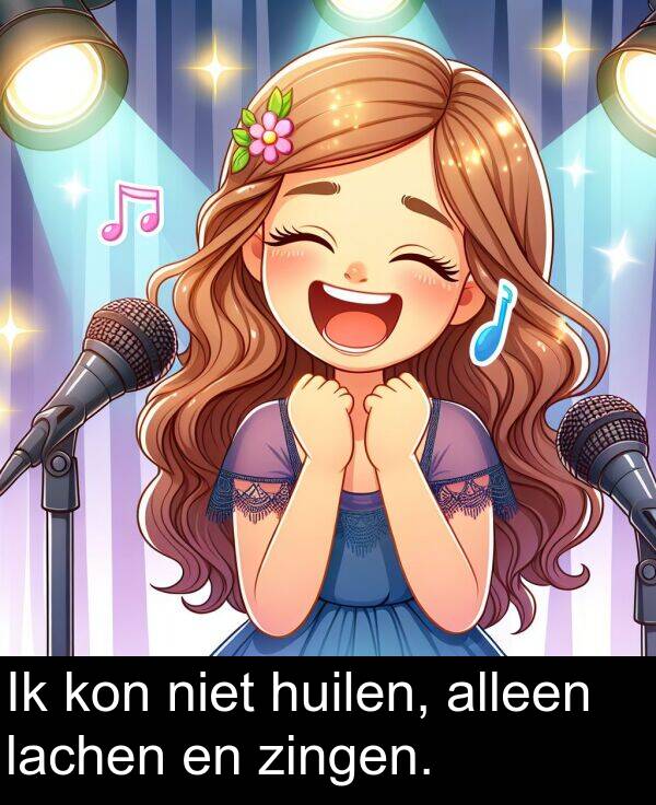 zingen: Ik kon niet huilen, alleen lachen en zingen.