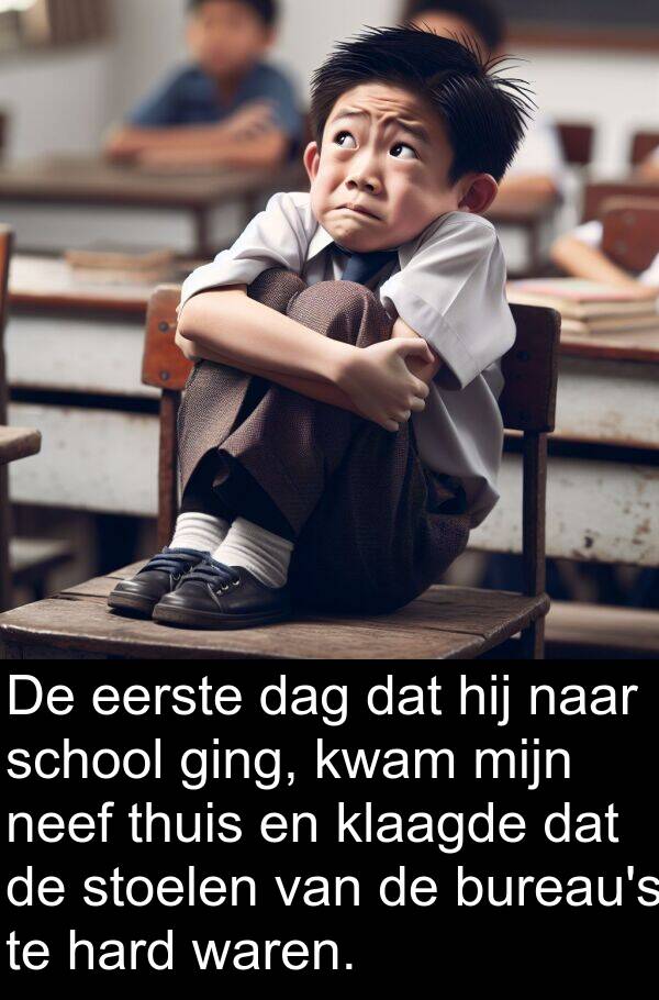 neef: De eerste dag dat hij naar school ging, kwam mijn neef thuis en klaagde dat de stoelen van de bureau's te hard waren.