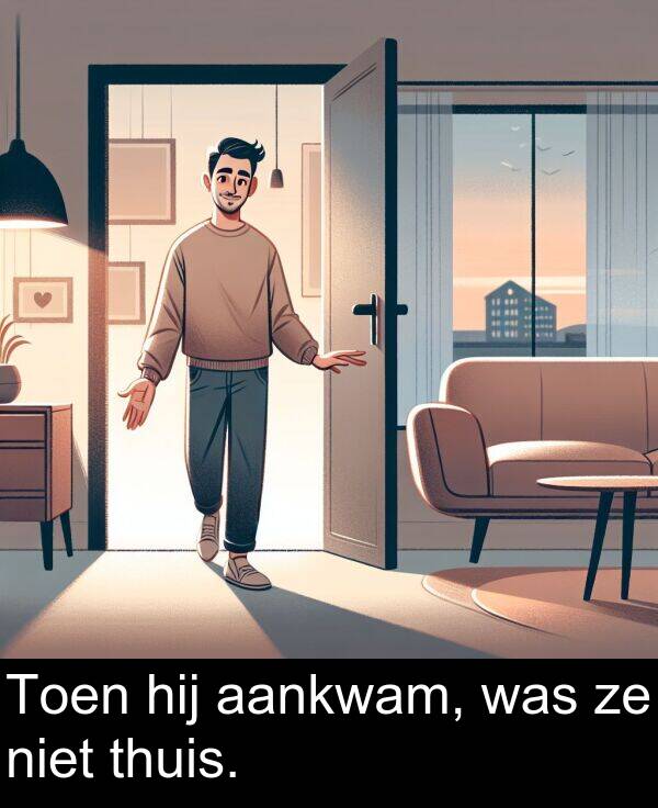 niet: Toen hij aankwam, was ze niet thuis.