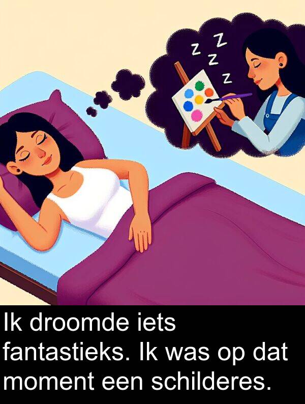 fantastieks: Ik droomde iets fantastieks. Ik was op dat moment een schilderes.