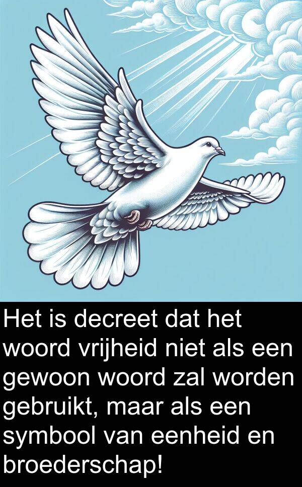 gewoon: Het is decreet dat het woord vrijheid niet als een gewoon woord zal worden gebruikt, maar als een symbool van eenheid en broederschap!