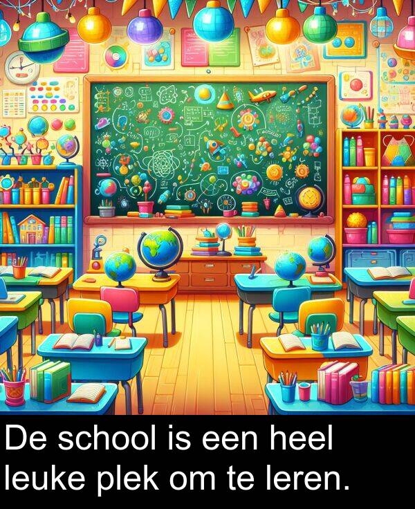 leren: De school is een heel leuke plek om te leren.