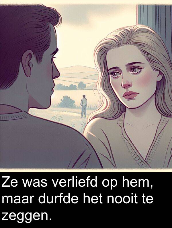 durfde: Ze was verliefd op hem, maar durfde het nooit te zeggen.