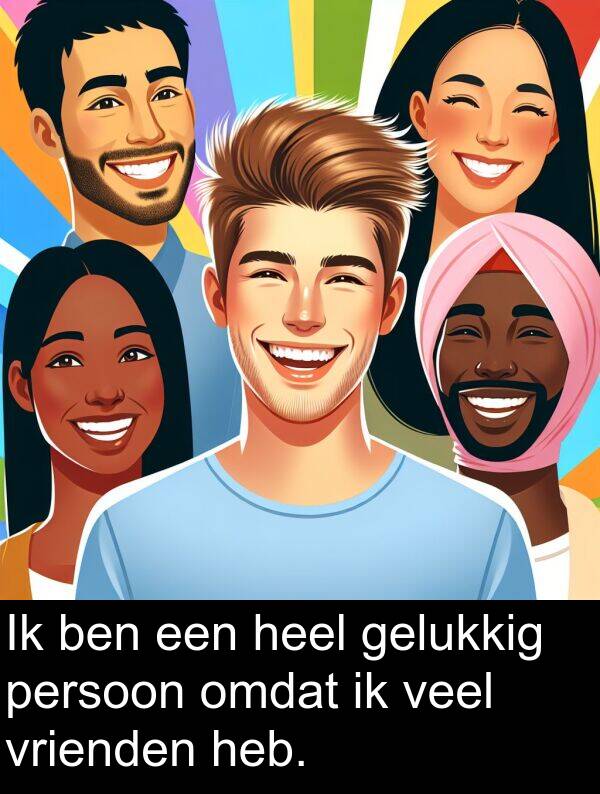 gelukkig: Ik ben een heel gelukkig persoon omdat ik veel vrienden heb.