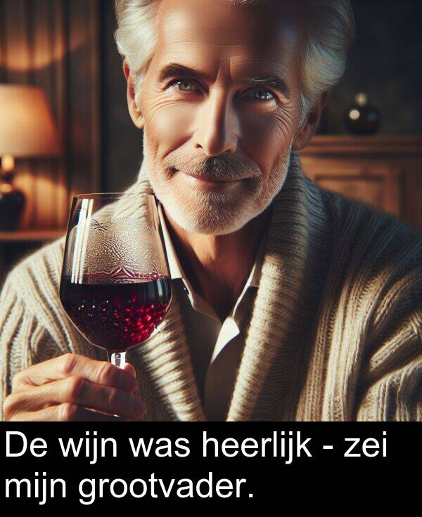 grootvader: De wijn was heerlijk - zei mijn grootvader.