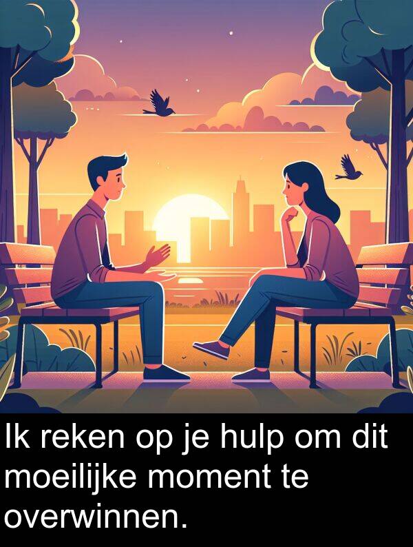 dit: Ik reken op je hulp om dit moeilijke moment te overwinnen.