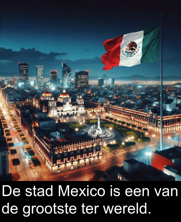 grootste: De stad Mexico is een van de grootste ter wereld.