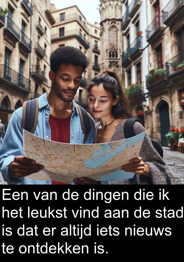 vind: Een van de dingen die ik het leukst vind aan de stad is dat er altijd iets nieuws te ontdekken is.