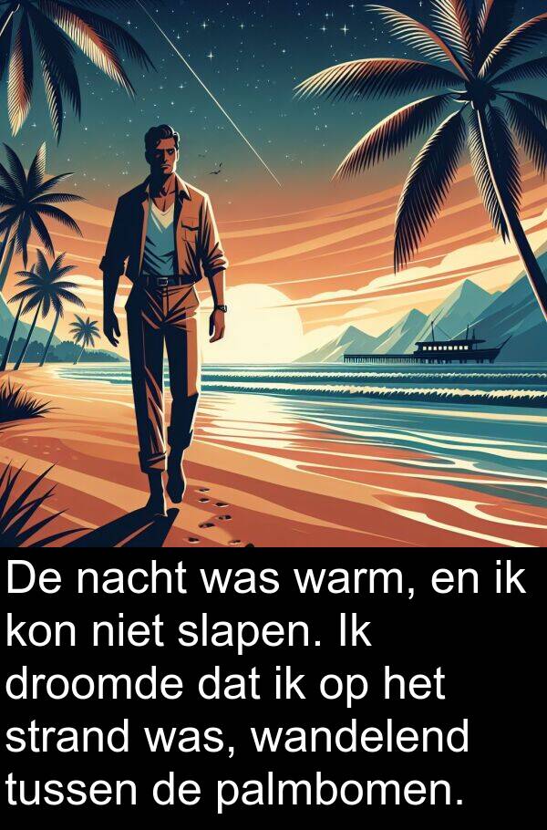 droomde: De nacht was warm, en ik kon niet slapen. Ik droomde dat ik op het strand was, wandelend tussen de palmbomen.