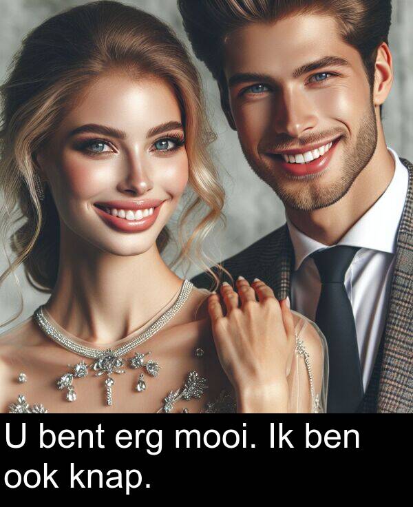 ben: U bent erg mooi. Ik ben ook knap.