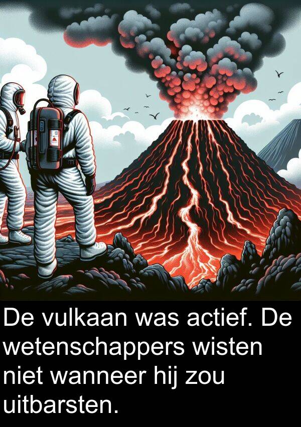 uitbarsten: De vulkaan was actief. De wetenschappers wisten niet wanneer hij zou uitbarsten.
