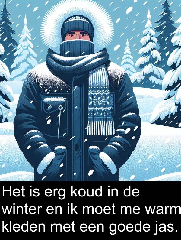 goede: Het is erg koud in de winter en ik moet me warm kleden met een goede jas.