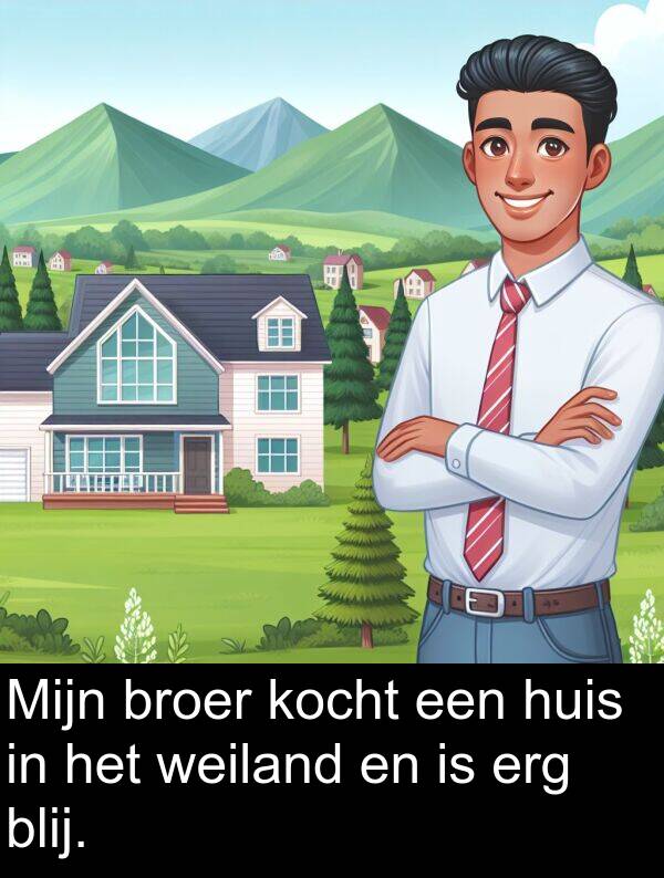 broer: Mijn broer kocht een huis in het weiland en is erg blij.