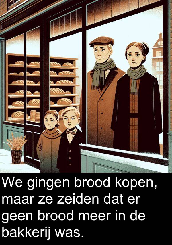 gingen: We gingen brood kopen, maar ze zeiden dat er geen brood meer in de bakkerij was.