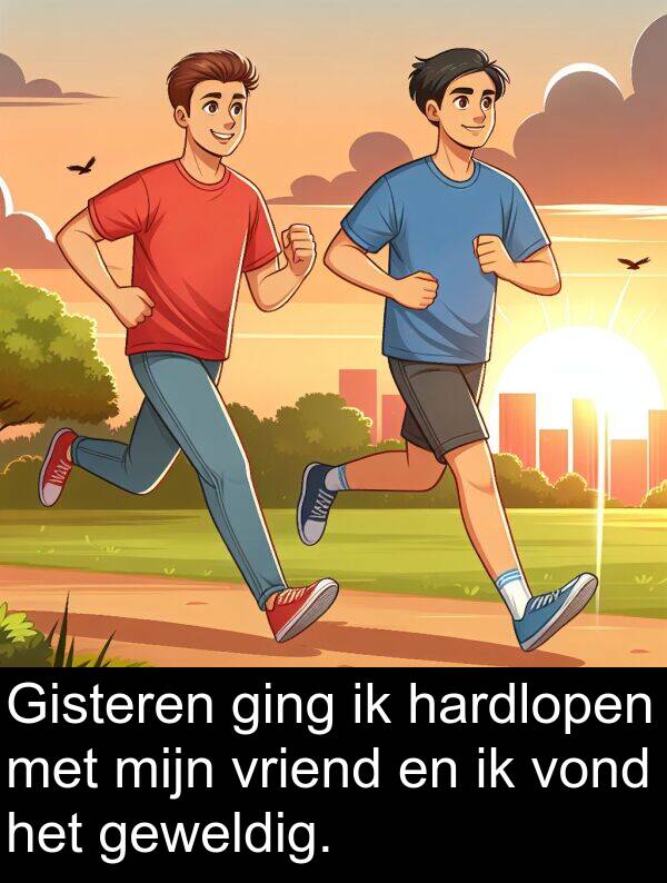 geweldig: Gisteren ging ik hardlopen met mijn vriend en ik vond het geweldig.