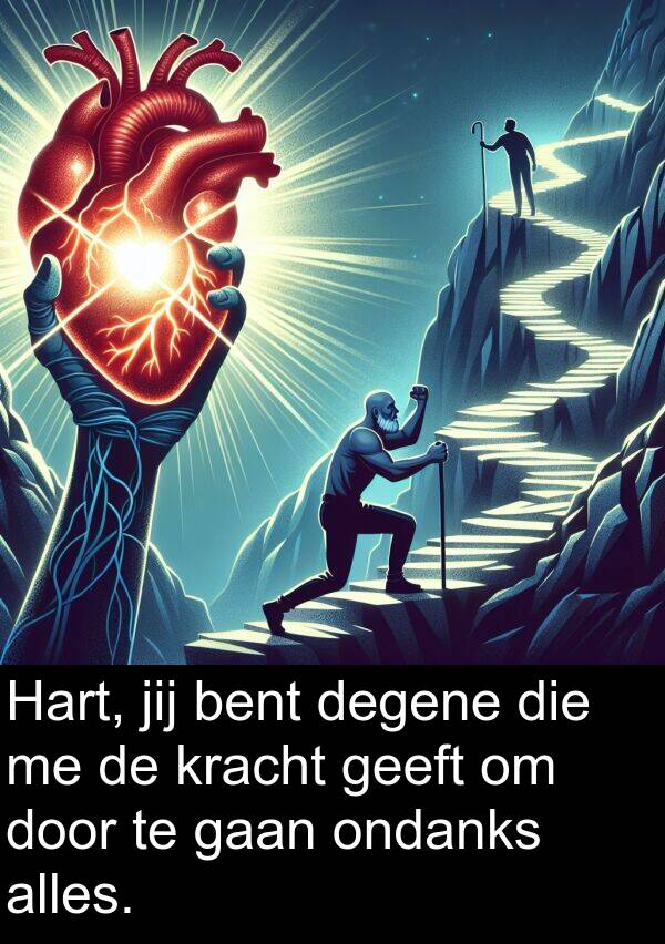 ondanks: Hart, jij bent degene die me de kracht geeft om door te gaan ondanks alles.