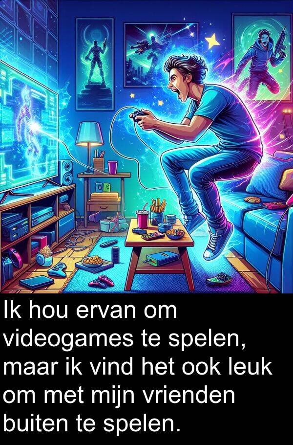 buiten: Ik hou ervan om videogames te spelen, maar ik vind het ook leuk om met mijn vrienden buiten te spelen.