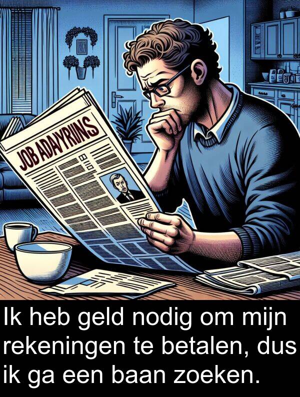 geld: Ik heb geld nodig om mijn rekeningen te betalen, dus ik ga een baan zoeken.