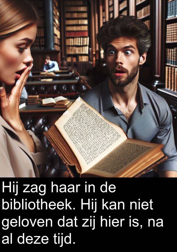 geloven: Hij zag haar in de bibliotheek. Hij kan niet geloven dat zij hier is, na al deze tijd.