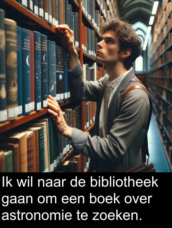 boek: Ik wil naar de bibliotheek gaan om een boek over astronomie te zoeken.