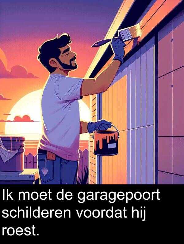 moet: Ik moet de garagepoort schilderen voordat hij roest.
