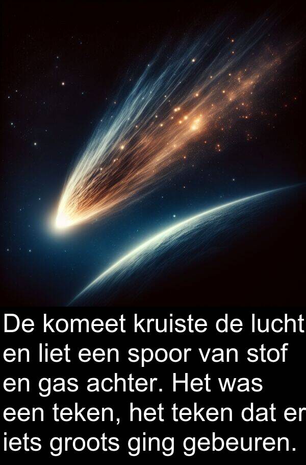 groots: De komeet kruiste de lucht en liet een spoor van stof en gas achter. Het was een teken, het teken dat er iets groots ging gebeuren.